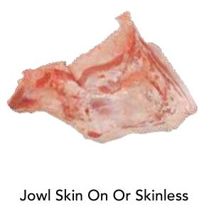 Jowl Skin On or Skinless